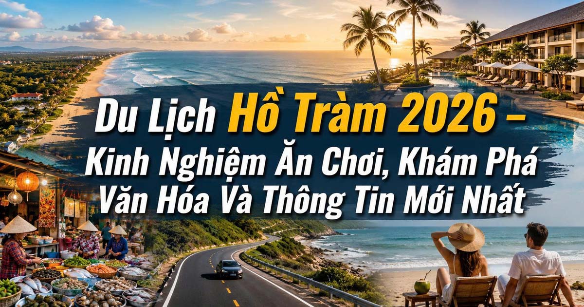 Du Lịch Hồ Tràm 2026 – Kinh Nghiệm Ăn Chơi, Khám Phá Văn Hóa Và Thông Tin Mới Nhất